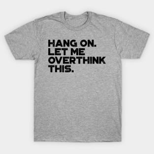 Hang On Let Me Overthink This Funny T-Shirt